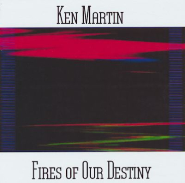 Ken Martin - Fires of our Destiny